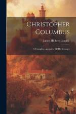 Christopher Columbus: A Complete...narrative Of His Voyages af James Hibbert Langille