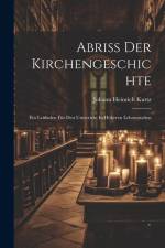 Abriss Der Kirchengeschichte: Ein Leitfaden Für Den Unterricht In Höheren Lehranstalten af Johann Heinrich Kurtz