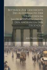 Beyträge Zur Geschichte Des Aufenthaltes Der Franzosen Im Salzburgischen Und In Den Angränzen Den Gegenden; Volume 3 af Judas Thaddäus Zauner
