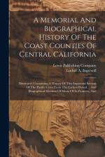 A Memorial And Biographical History Of The Coast Counties Of Central California: Illustrated. Containing A History Of This Important Section Of The Pa af Luther A. Ingersoll