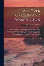 All Over Oregon And Washington: Observations On The Country, Its Scenery, Soil, Climate, Resources, And Improvements, With An Outline Of Its Early His af Frances Fuller Victor