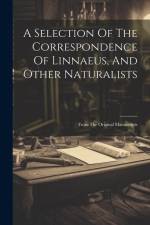 A Selection Of The Correspondence Of Linnaeus, And Other Naturalists: From The Original Manuscripts af Anonymous