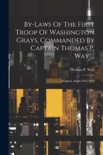 By-laws Of The First Troop Of Washington Grays, Commanded By Captain Thomas P. Way ...: Adopted, August 8th, 1844 af Thomas P. Way
