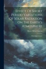 Effect Of Short Period Variations Of Solar Radiation On The Earth's Atmosphere: (with Eight Charts) af Henry Helm Clayton