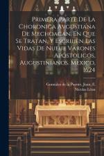 Primera Parte De La Choronica Avgustiana De Mechoacan, En Que Se Tratan, Y Escriuen Las Vidas De Nueue Varones Apostolicos, Augustinianos. Mexico, 162 af Nicolas Leon