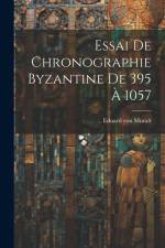 Essai De Chronographie Byzantine De 395 À 1057 af Eduard Von Muralt
