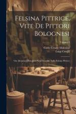 Felsina Pittrice, Vite De Pittori Bolognesi: Vite De'pittori Bolognesi Non Descritte Nella Felsina Pittrice; Volume 3 af Carlo Cesare Malvasia