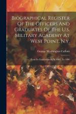Biographical Register Of The Officers And Graduates Of The U.s. Military Academy At West Point, N.y.: From Its Establishment, In 1802, To 1890 af George Washington Cullum