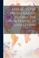 Appeal To The British Nation Against The Opium Traffic, In Four Letters af William Tait