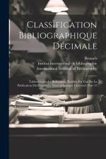 Classification Bibliographique Décimale: Tables Générales Refondues, Établies En Vue De La Publication Du Répertoire Bibliographique Universel, Part 1 af Brussels