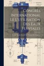 Congrès International Le L'utilisation Des Eaux Fluviales: Compte-rendu Détaillé Des Travaux Du Congrès... af Anonymous