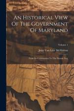 An Historical View Of The Government Of Maryland: From Its Colonization To The Present Day; Volume 1 af John van Lear McMahon