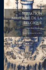 Situation Militaire De La Belgique: Travaux De Défense De La Meuse af Alexis Henri Brialmont