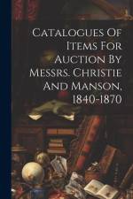 Catalogues Of Items For Auction By Messrs. Christie And Manson, 1840-1870 af Anonymous