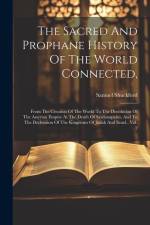 The Sacred And Prophane History Of The World Connected,: From The Creation Of The World To The Dissolution Of The Assyrian Empire At The Death Of Sard af Samuel Shuckford