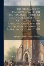 The Pilgrimage To Jamestown, Va. Of The Bishops And Deputies Of The General Convention Of The Protestant Episcopal Church In The United States Of Amer af Episcopal Church General Convention