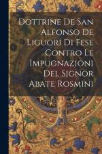 Dottrine De San Alfonso De Liguori Di Fese Contro Le Impugnazioni Del Signor Abate Rosmini af Anonymous