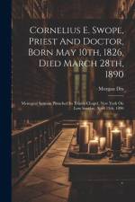 Cornelius E. Swope, Priest And Doctor, Born May 10th, 1826, Died March 28th, 1890: Memorial Sermon Preached In Trinity Chapel, New York On Low Sunday, af Morgan Dix