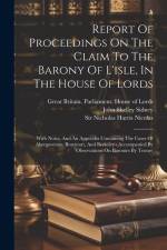 Report Of Proceedings On The Claim To The Barony Of L'isle, In The House Of Lords: With Notes, And An Appendix Containing The Cases Of Abergavenny, Bo af Nicholas Harris Nicolas