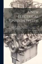 A New Electrical Ignition System: An Application Of The Circuit Including A Spark Gap, A Condenser, An Inducting Coil And A Source Of Electricity In S af Anonymous