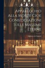 Apparecchio Alla Morte Cioe Considerazioni Sulle Massime Eterne af Alphonse De Liguori
