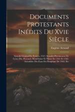Documents Protestants Inédits Du Xvie Siècle: Synode Général De Poitiers, 1557: Synodes Provinciaux De Lyon, Die, Peyraud, Montélimar Et Nîmes En 1561 af Eugene Arnaud