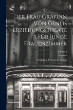 Der Frau Gräfinn Von Genlis Erziehungstheater Für Junge Frauenzimmer; Volume 1 af Stephanie Felicite de Genlis