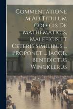 Commentationem Ad Titulum Codicis De Mathematicis, Maleficis Et Ceteris Similibus ... Proponet ... Jacob. Benedictus Wincklerus af Anonymous