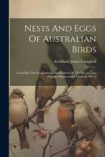 Nests And Eggs Of Australian Birds: Including The Geographical Distribution Of The Species And Popular Observations Thereon, Part 2 af Archibald James Campbell