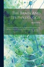 The Brain And Its Physiology: A Critical Disquisition On The Methods Of Determining The Relations Subsisting Between The Structure And Functions Of af Daniel Noble