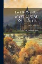 La Provence Mystique Au Xviie Siècle: Antoine Yvan Et Madelaine Martin af Henri Bremond