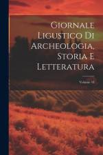 Giornale Ligustico Di Archeologia, Storia E Letteratura; Volume 18 af Anonymous