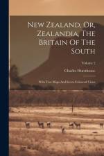 New Zealand, Or, Zealandia, The Britain Of The South: With Two Maps And Seven Coloured Views; Volume 2 af Charles Hursthouse