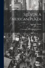 Seen In A Mexican Plaza; A Summer's Idyll Of An Idle Summer af Weeks George F