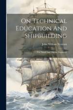 On Technical Education And Shipbuilding: For Naval And Marine Engineers af John William Nystrom