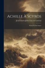 Achille À Scyros: Poëme En Six Chants af Jean-Charles-Julien Luce de Lancival