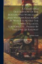 A Chart And Description Of The Boston And Worcester And Western Railroads In Which Is Noted The Towns, Villages, Stations, Etc., Passed By This Line O af William Guild