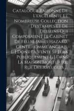 Catalogue Raisonné De L'excellente Et Nombreuse Collection D'estampes Et De Desseins Qui Composaient Le Cabinet De Feu M. James Hazard, Gentilhomme An af Anonymous