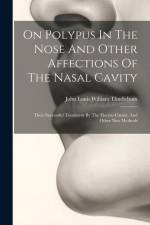 On Polypus In The Nose And Other Affections Of The Nasal Cavity: Their Successful Treatment By The Electro-caustic And Other New Methods af John Louis William Thudichum