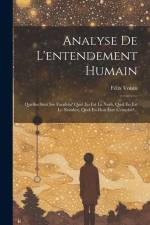 Analyse De L'entendement Humain: Quelles Sont Ses Facultés? Quel En Est Le Nom, Quel En Est Le Nombre, Quel En Doit Être L'emploi?... af Felix Voisin