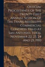 Official Proceedings Of The Twenty-first Annual Session Of The Trans-mississippi Commercial Congress, Held At San Antonio, Texas, November 22, 23, 24 af Anonymous