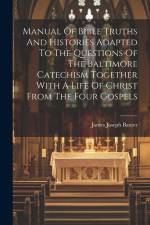 Manual Of Bible Truths And Histories Adapted To The Questions Of The Baltimore Catechism Together With A Life Of Christ From The Four Gospels af James Joseph Baxter
