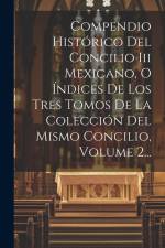 Compendio Histórico Del Concilio Iii Mexicano, O Índices De Los Tres Tomos De La Colección Del Mismo Concilio, Volume 2... af Anonymous