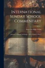 International Sunday School Commentary: Johnson, F. Heroes And Judges. 1874, Volume 5, Part 2; Series 1 af American Bible Union