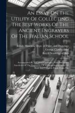 An Essay On The Utility Of Collecting The Best Works Of The Ancient Engravers Of The Italian School: Accompanied By A Critical Catalogue, With Interes af George Cumberland