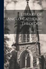 Library of Anglo-Catholic Theology; Volume 1 af Anonymous