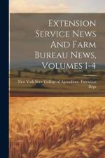 Extension Service News And Farm Bureau News, Volumes 1-4 af New York State College Of Agriculture