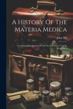 A History Of The Materia Medica: Containing Descriptions Of All The Substances Used In Medicine... af John Hill