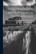 Development Of Motor-vehicle Trade Abroad: Supplementary To Foreign Markets For Motor Vehicles (special Consular Reports, Issue 53 af United States Bureau of Foreign and