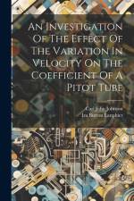 An Investigation Of The Effect Of The Variation In Velocity On The Coefficient Of A Pitot Tube af Carl John Johnson